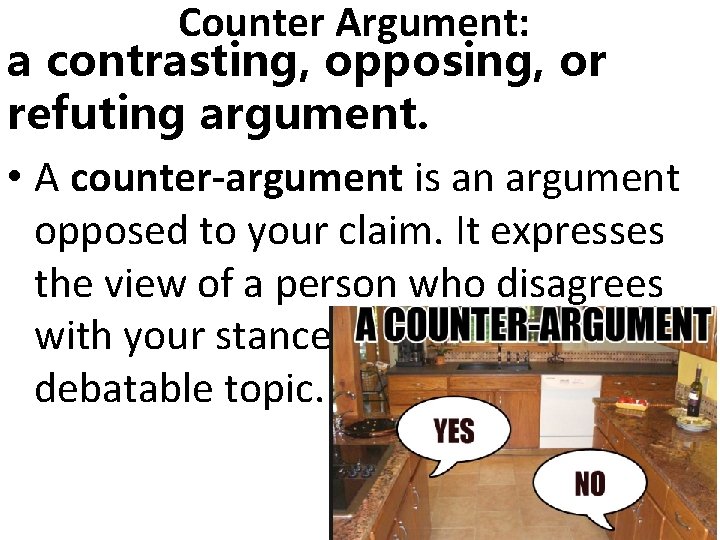 Counter Argument: a contrasting, opposing, or refuting argument. • A counter-argument is an argument