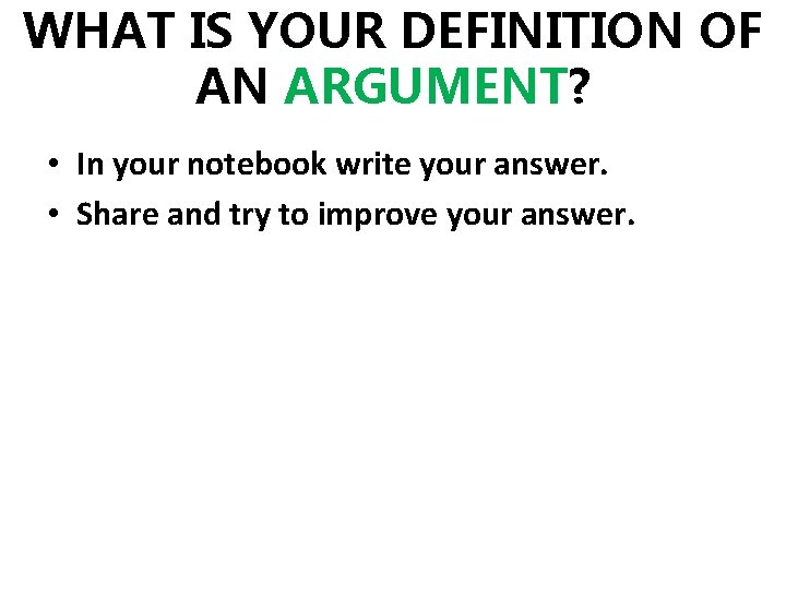 WHAT IS YOUR DEFINITION OF AN ARGUMENT? • In your notebook write your answer.