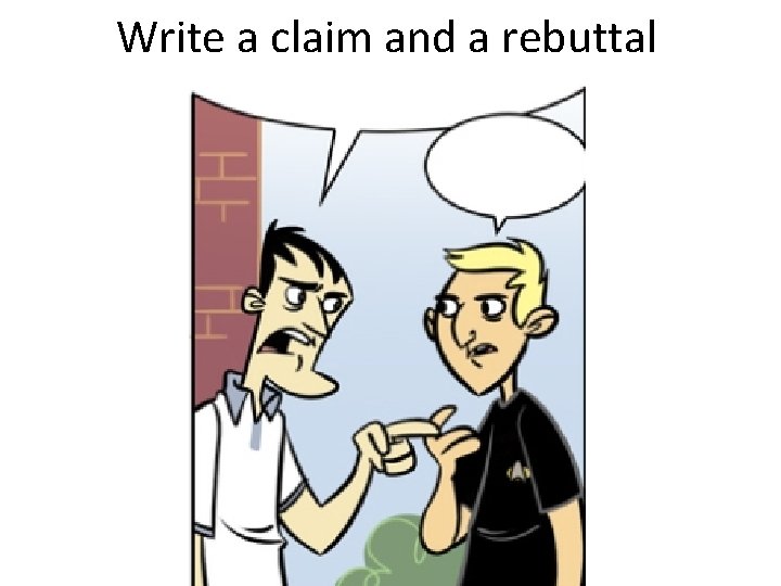 Write a claim and a rebuttal 