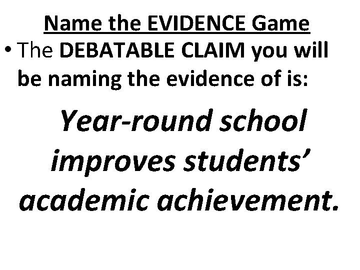 Name the EVIDENCE Game • The DEBATABLE CLAIM you will be naming the evidence