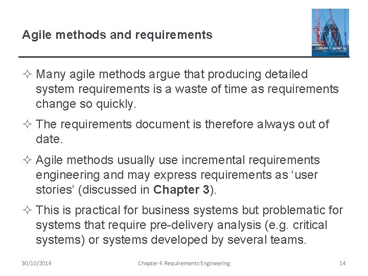 Agile methods and requirements ² Many agile methods argue that producing detailed system requirements