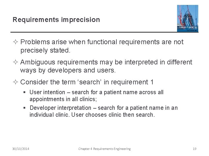 Requirements imprecision ² Problems arise when functional requirements are not precisely stated. ² Ambiguous