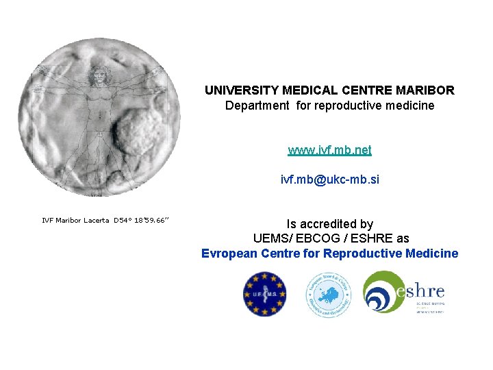 UNIVERSITY MEDICAL CENTRE MARIBOR Department for reproductive medicine www. ivf. mb. net ivf. mb@ukc-mb.