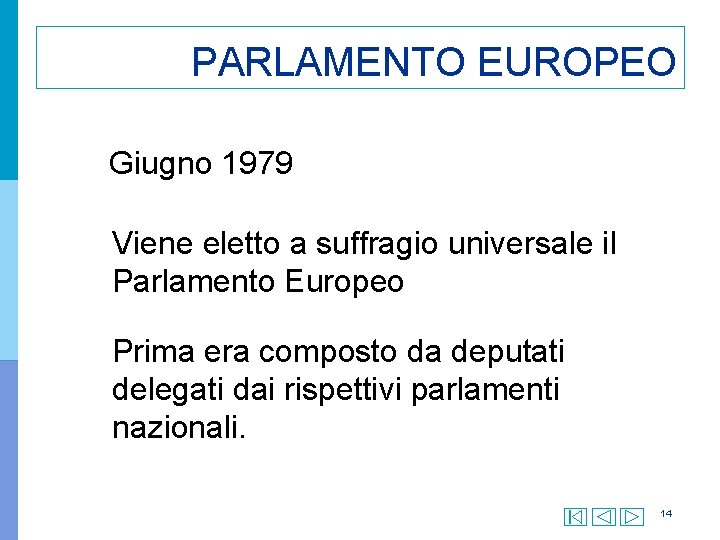 PARLAMENTO EUROPEO Giugno 1979 Viene eletto a suffragio universale il Parlamento Europeo Prima era