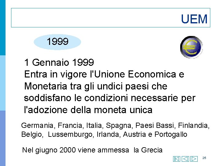 UEM 1999 1 Gennaio 1999 Entra in vigore l'Unione Economica e Monetaria tra gli