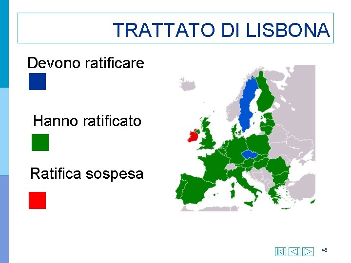 TRATTATO DI LISBONA Devono ratificare Hanno ratificato Ratifica sospesa 46 