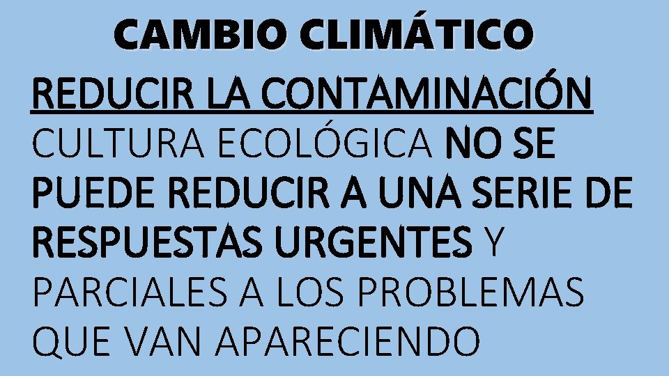 CAMBIO CLIMÁTICO REDUCIR LA CONTAMINACIÓN CULTURA ECOLÓGICA NO SE PUEDE REDUCIR A UNA SERIE