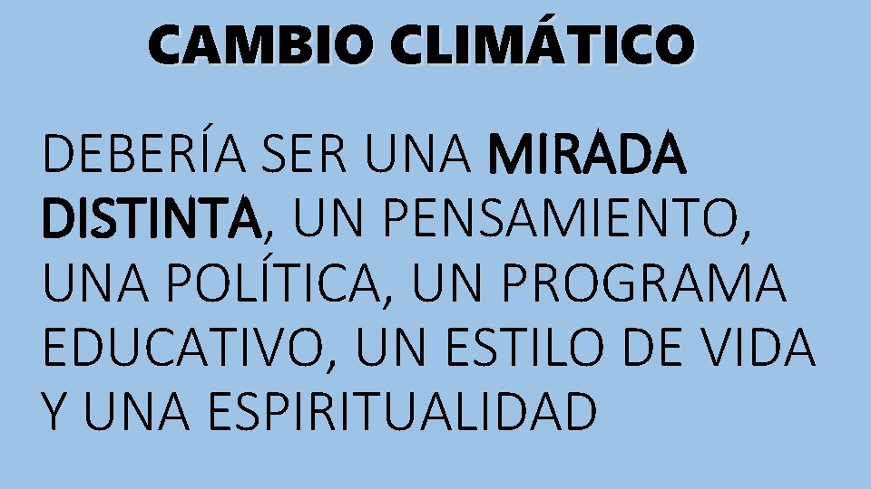 CAMBIO CLIMÁTICO DEBERÍA SER UNA MIRADA DISTINTA, UN PENSAMIENTO, UNA POLÍTICA, UN PROGRAMA EDUCATIVO,