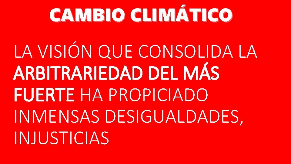 CAMBIO CLIMÁTICO LA VISIÓN QUE CONSOLIDA LA ARBITRARIEDAD DEL MÁS FUERTE HA PROPICIADO INMENSAS