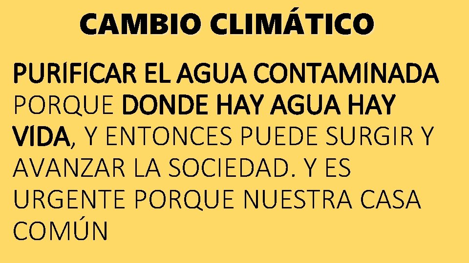 CAMBIO CLIMÁTICO PURIFICAR EL AGUA CONTAMINADA PORQUE DONDE HAY AGUA HAY VIDA, Y ENTONCES