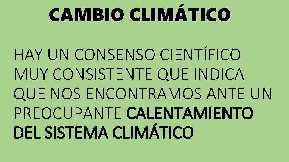 CAMBIO CLIMÁTICO HAY UN CONSENSO CIENTÍFICO MUY CONSISTENTE QUE INDICA QUE NOS ENCONTRAMOS ANTE