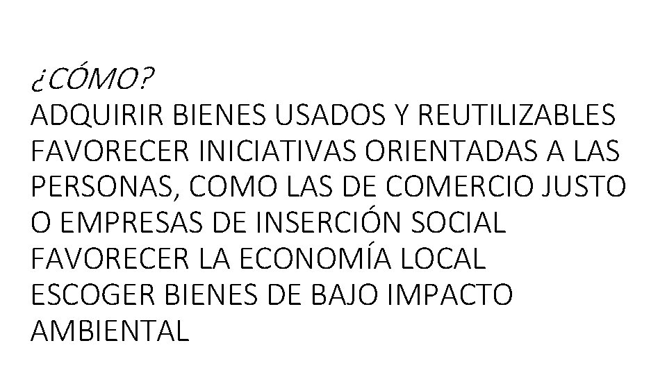 ¿CÓMO? ADQUIRIR BIENES USADOS Y REUTILIZABLES FAVORECER INICIATIVAS ORIENTADAS A LAS PERSONAS, COMO LAS