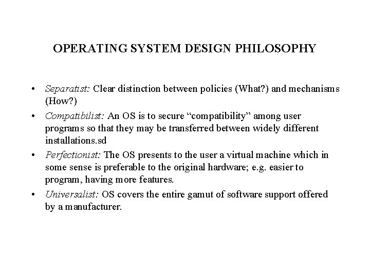 OPERATING SYSTEM DESIGN PHILOSOPHY • Separatist: Clear distinction between policies (What? ) and mechanisms