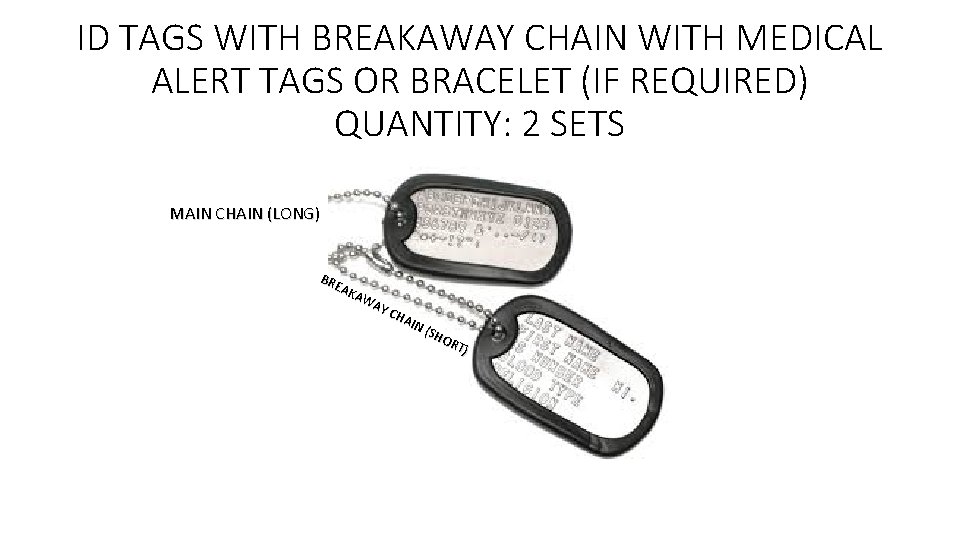 ID TAGS WITH BREAKAWAY CHAIN WITH MEDICAL ALERT TAGS OR BRACELET (IF REQUIRED) QUANTITY: