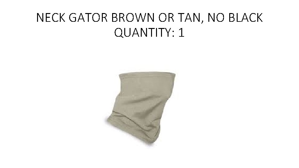 NECK GATOR BROWN OR TAN, NO BLACK QUANTITY: 1 