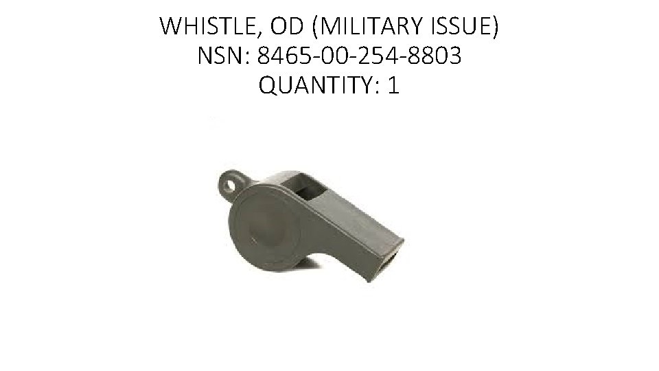 WHISTLE, OD (MILITARY ISSUE) NSN: 8465 -00 -254 -8803 QUANTITY: 1 WHISTLE, OD (MILITARY ISSUE) NSN: 8465 -00 -254 -8803 QUANTITY: 1