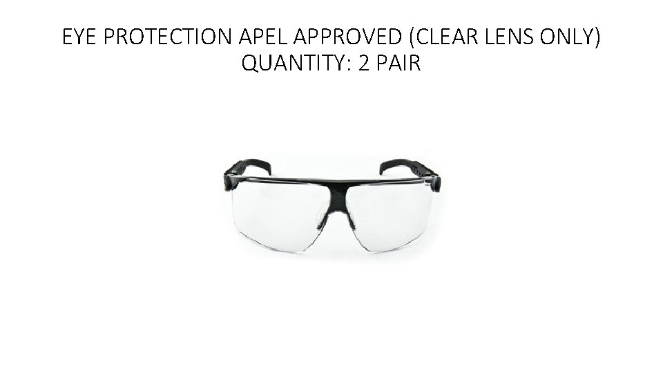 EYE PROTECTION APEL APPROVED (CLEAR LENS ONLY) QUANTITY: 2 PAIR 