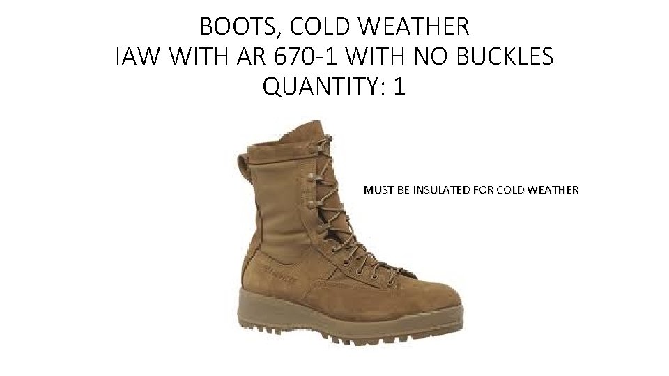 BOOTS, COLD WEATHER IAW WITH AR 670 -1 WITH NO BUCKLES QUANTITY: 1 MUST