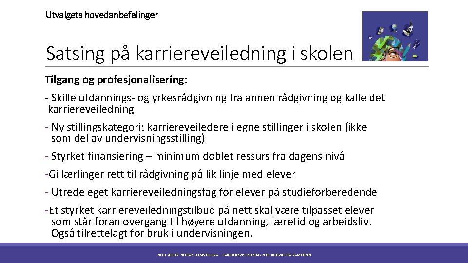 Utvalgets hovedanbefalinger Satsing på karriereveiledning i skolen Tilgang og profesjonalisering: - Skille utdannings- og