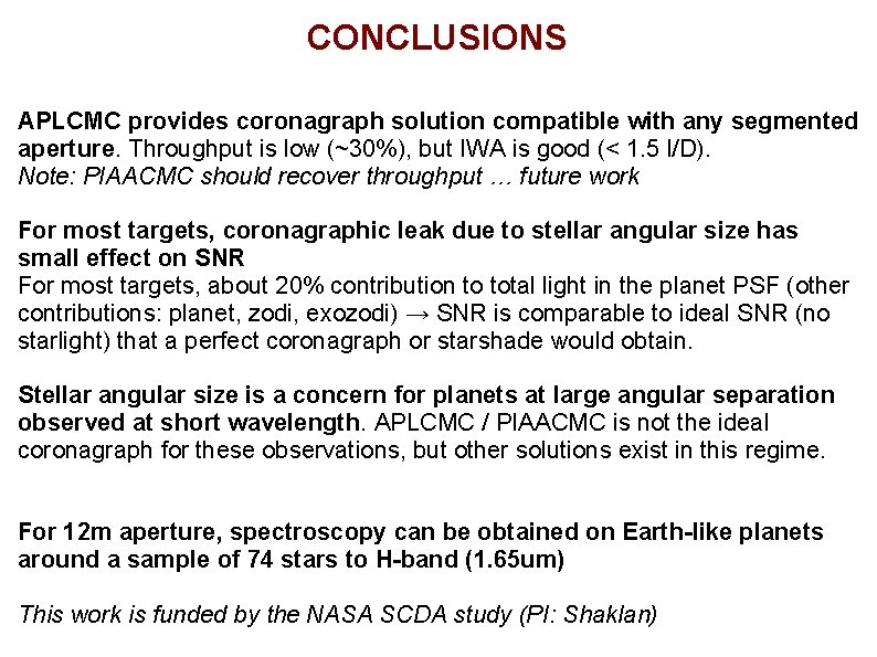 CONCLUSIONS APLCMC provides coronagraph solution compatible with any segmented aperture. Throughput is low (~30%), CONCLUSIONS APLCMC provides coronagraph solution compatible with any segmented aperture. Throughput is low (~30%),