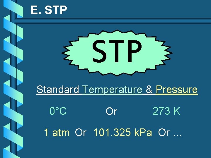 E. STP Standard Temperature & Pressure 0°C Or 273 K 1 atm Or 101.