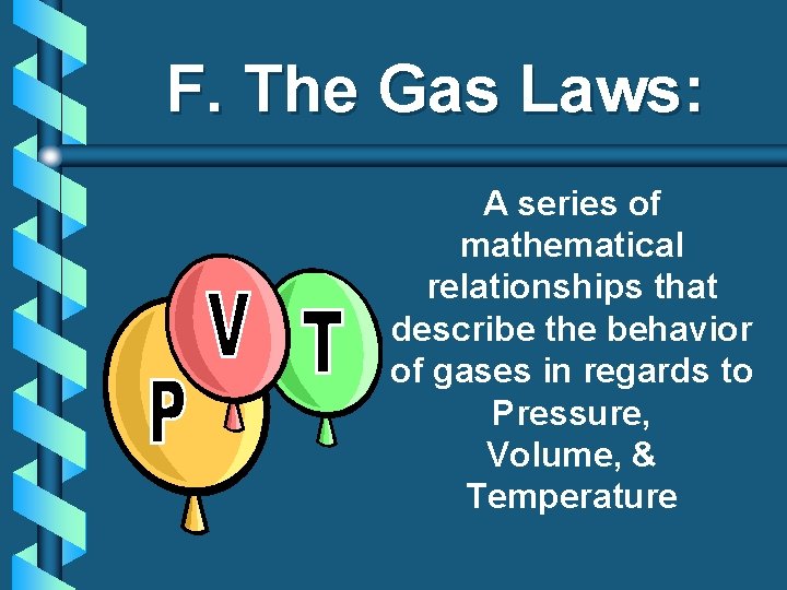 F. The Gas Laws: A series of mathematical relationships that describe the behavior of