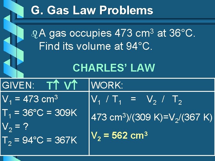 G. Gas Law Problems b. A gas occupies 473 cm 3 at 36°C. Find