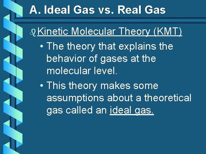 A. Ideal Gas vs. Real Gas b Kinetic Molecular Theory (KMT) • The theory