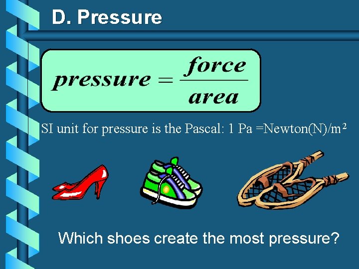 D. Pressure SI unit for pressure is the Pascal: 1 Pa =Newton(N)/m 2 Which