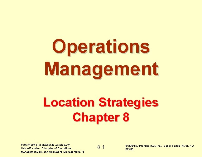 Operations Management Location Strategies Chapter 8 Power. Point presentation to accompany Heizer/Render - Principles