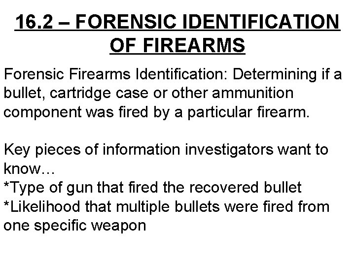 16. 2 – FORENSIC IDENTIFICATION OF FIREARMS Forensic Firearms Identification: Determining if a bullet,