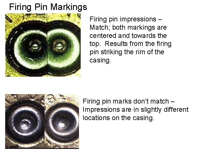 Firing Pin Markings Firing pin impressions – Match; both markings are centered and towards