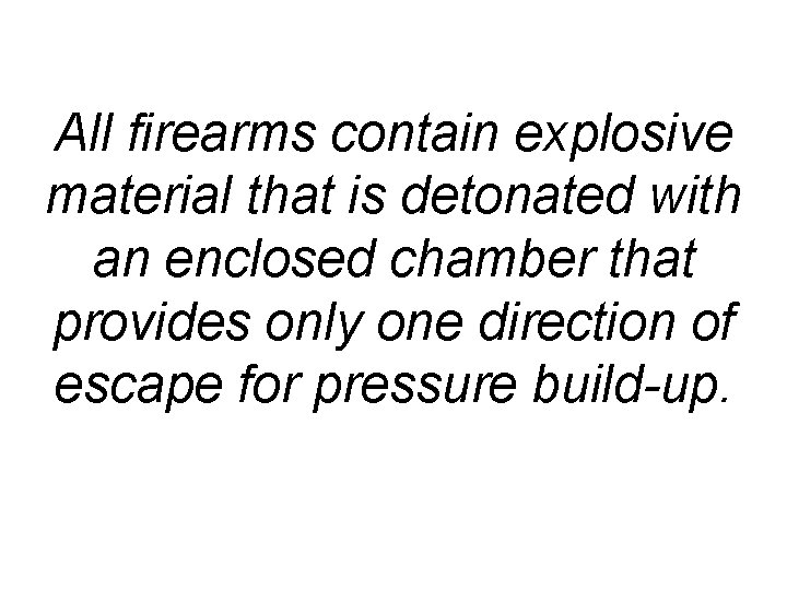 All firearms contain explosive material that is detonated with an enclosed chamber that provides