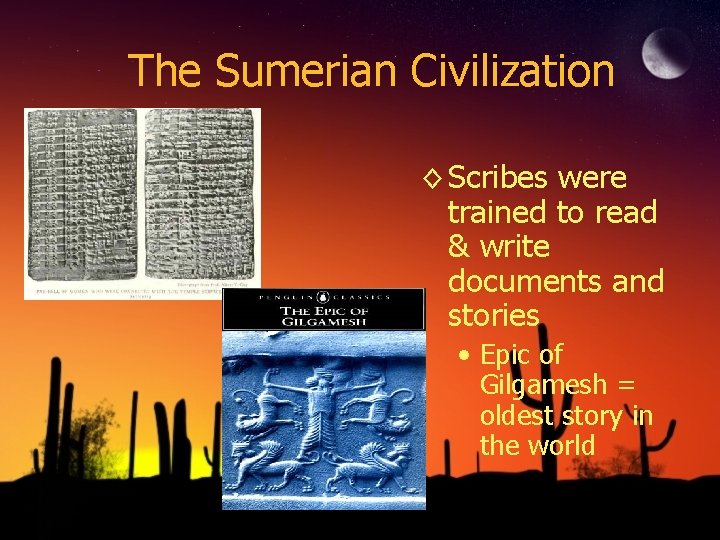 The Sumerian Civilization ◊ Scribes were trained to read & write documents and stories