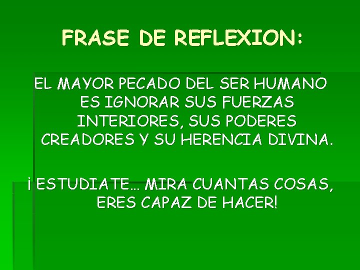 FRASE DE REFLEXION: EL MAYOR PECADO DEL SER HUMANO ES IGNORAR SUS FUERZAS INTERIORES,