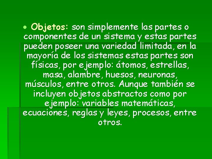  Objetos: son simplemente las partes o componentes de un sistema y estas partes