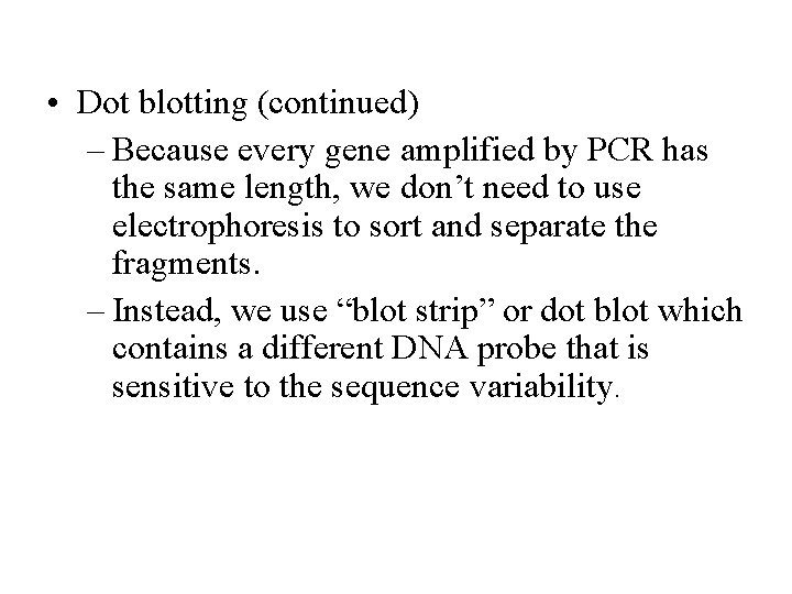  • Dot blotting (continued) – Because every gene amplified by PCR has the