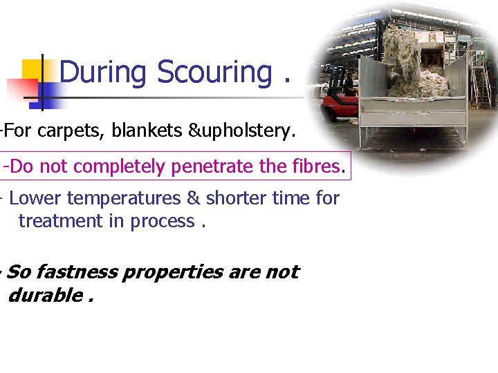 During Scouring. -For carpets, blankets &upholstery. -Do not completely penetrate the fibres. - Lower