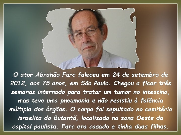 O ator Abrahão Farc faleceu em 24 de setembro de 2012, aos 75 anos,