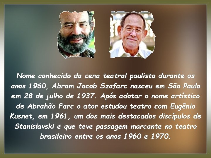 Nome conhecido da cena teatral paulista durante os anos 1960, Abram Jacob Szafarc nasceu