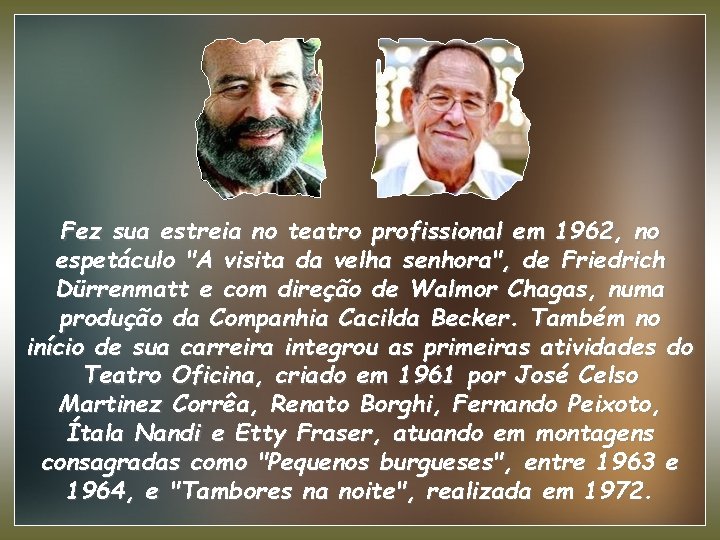 Fez sua estreia no teatro profissional em 1962, no espetáculo "A visita da velha