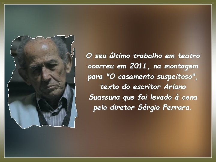 O seu último trabalho em teatro ocorreu em 2011, na montagem para "O casamento