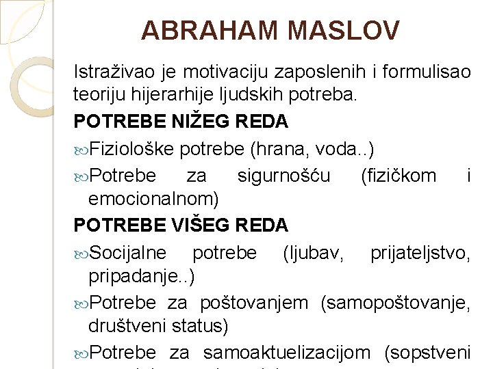 ABRAHAM MASLOV Istraživao je motivaciju zaposlenih i formulisao teoriju hijerarhije ljudskih potreba. POTREBE NIŽEG