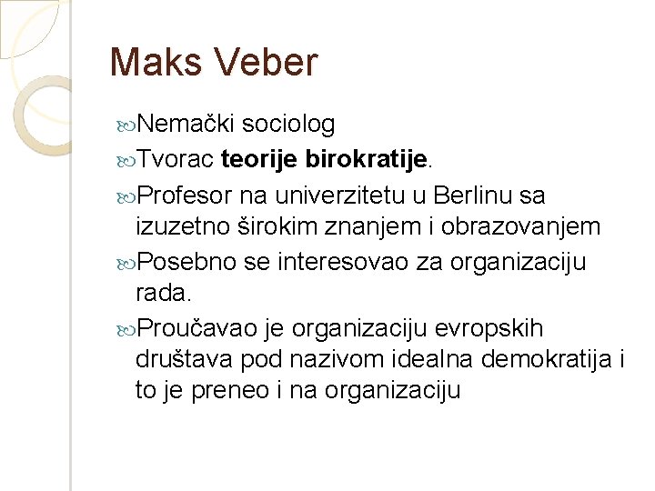 Maks Veber Nemački sociolog Tvorac teorije birokratije. Profesor na univerzitetu u Berlinu sa izuzetno