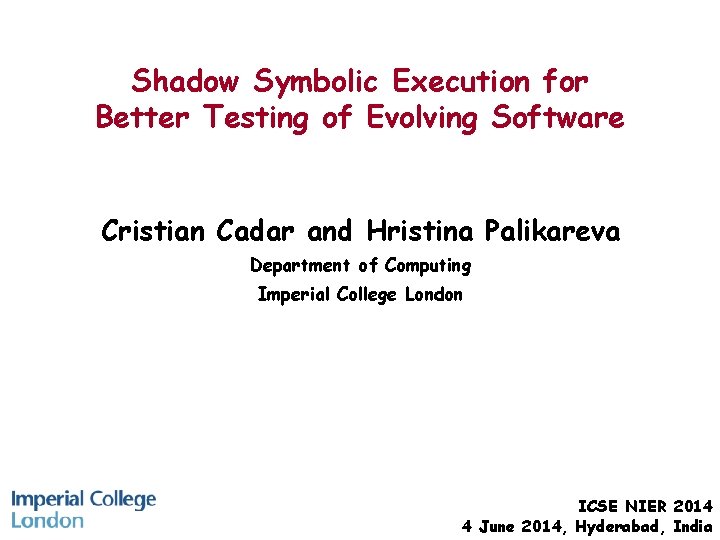 Shadow Symbolic Execution for Better Testing of Evolving Software Cristian Cadar and Hristina Palikareva