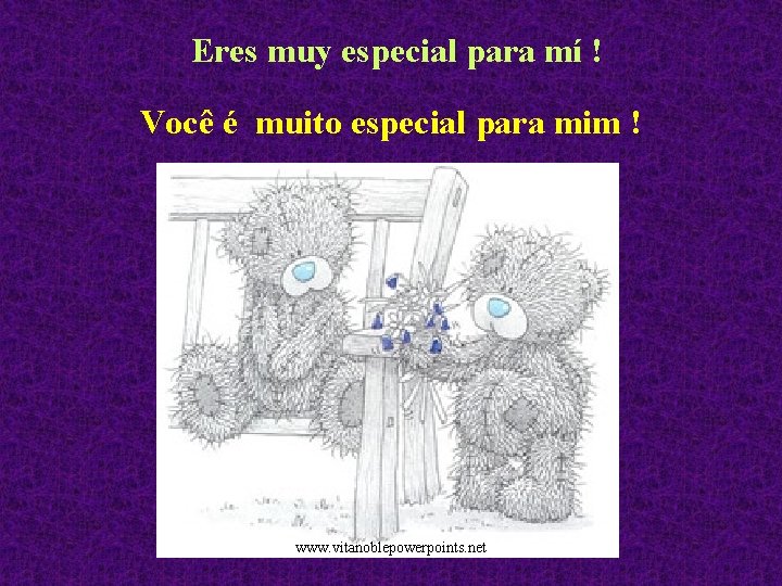 Eres muy especial para mí ! Você é muito especial para mim ! www.