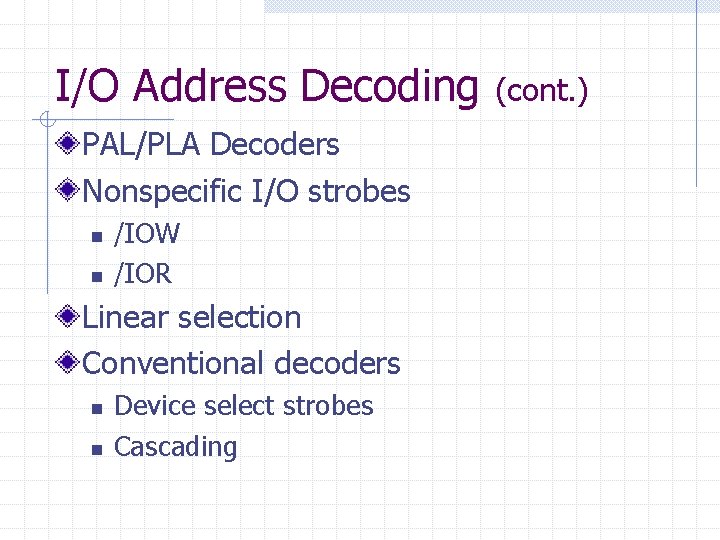 I/O Address Decoding PAL/PLA Decoders Nonspecific I/O strobes n n /IOW /IOR Linear selection