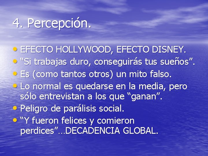 4. Percepción. • EFECTO HOLLYWOOD, EFECTO DISNEY. • “Si trabajas duro, conseguirás tus sueños”.