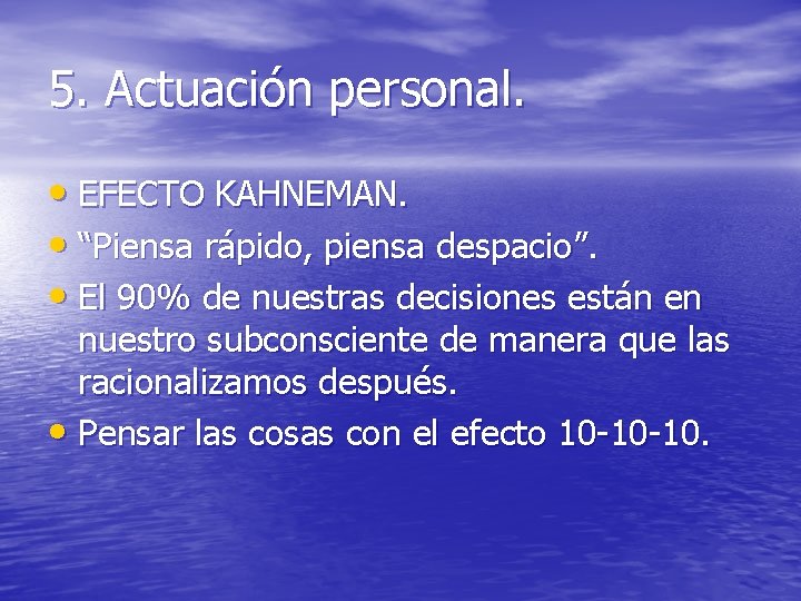 5. Actuación personal. • EFECTO KAHNEMAN. • “Piensa rápido, piensa despacio”. • El 90%