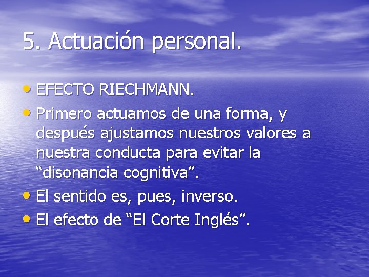 5. Actuación personal. • EFECTO RIECHMANN. • Primero actuamos de una forma, y después